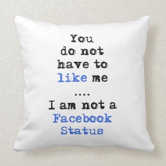 You don't have to like me i'm not facebook status pillow