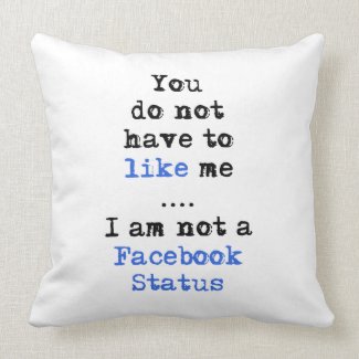 You don't have to like me i'm not facebook status pillow