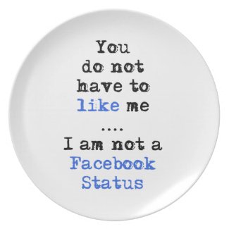 You don't have to like me i'm not facebook status party plates