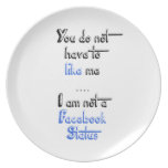 You don't have to like me i'm not  facebook status party plates