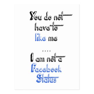 You don't have to like me i'm not facebook status post cards