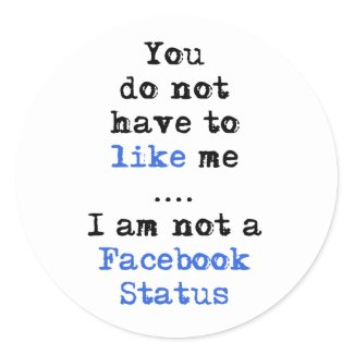 You don't have to like me i'm not facebook status round stickers