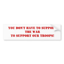 YOU DON'T HAVE TO SUPPORT THE WARTO SUPPORT OUR... bumper stickers