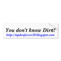 You don't know Dirk!, http://mpdenforcer20.blog... bumper stickers by dirk3974 You don't know Dirk!, http://mpdenforcer20.blog... bumper stickers