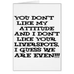 You don't like my attitude... and I don't like cards