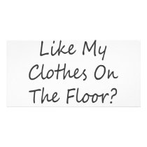 You Don't Like My Clothes On The Floor Pick Them U photo cards by Supernova23 You Don't Like My Clothes On The Floor Pick Them U photo cards