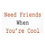 You Don't Need Friends When You're Cool Like Me Photo Greeting Card