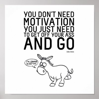 You Don't Need Motivation Posters