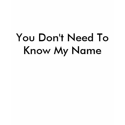 You Don't Need To Know My Name Tshirts by jphill1