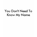 You Don't Need To Know My Name t-shirts