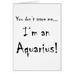 You don't scare me...Aquarius Greeting Cards