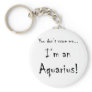 You don't scare me...Aquarius Key Chain