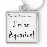 You don't scare me...Aquarius Keychain