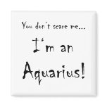 You don't scare me...Aquarius Fridge Magnets