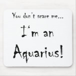 You don't scare me...Aquarius Mousepad