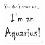 You don't scare me...Aquarius Sticker