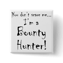 You don't scare me...Bounty Hunter buttons