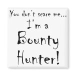 You don't scare me...Bounty Hunter Refrigerator Magnet