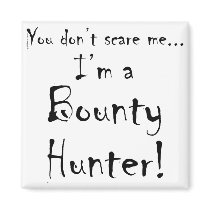 You don't scare me...Bounty Hunter Refrigerator Magnet