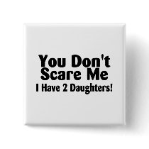 You Dont Scare Me I Have 2 Daughters Buttons