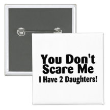 You Dont Scare Me I Have 2 Daughters Button