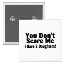 You Dont Scare Me I Have 2 Daughters Buttons
