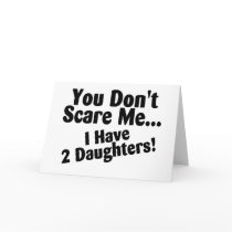 You Dont Scare Me I Have 2 Daughters Card