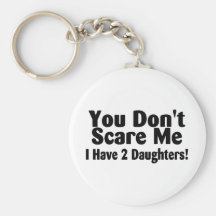 You Dont Scare Me I Have 2 Daughters Key Chains