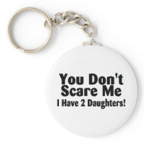 You Dont Scare Me I Have 2 Daughters Keychain