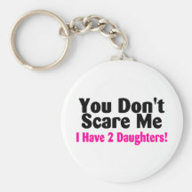 You Dont Scare Me I Have 2 Daughters Keychain