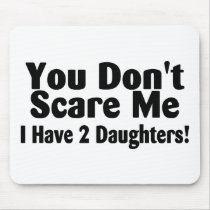 You Dont Scare Me I Have 2 Daughters Mousepad
