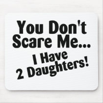 You Dont Scare Me I Have 2 Daughters Mouse Pads