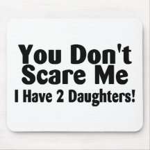 You Dont Scare Me I Have 2 Daughters Mousepads