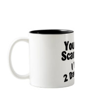 You Dont Scare Me I Have 2 Daughters Mugs