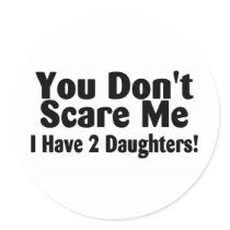 You Dont Scare Me I Have 2 Daughters Round Stickers