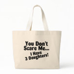 You Dont Scare Me I Have 3 Daughters Bags