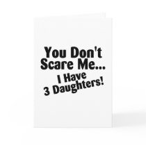 You Dont Scare Me I Have 3 Daughters Cards