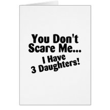 You Dont Scare Me I Have 3 Daughters Greeting Cards