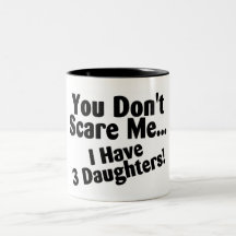 You Dont Scare Me I Have 3 Daughters Coffee Mug