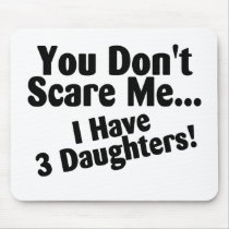 You Dont Scare Me I Have 3 Daughters Mouse Pad