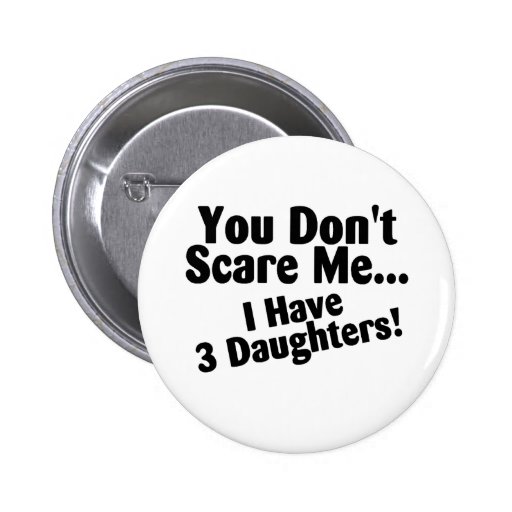 You Dont Scare Me I Have 3 Daughters Pin