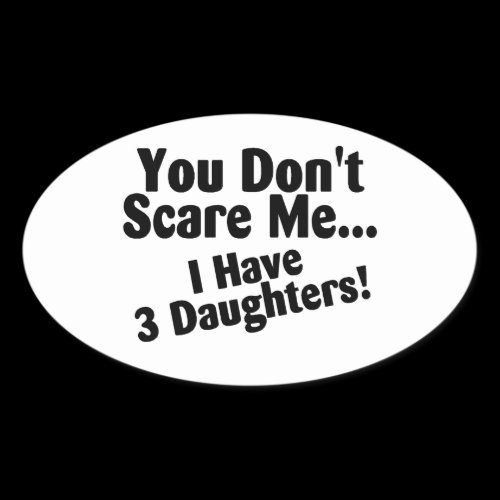 You Dont Scare Me I Have 3 Daughters Sticker