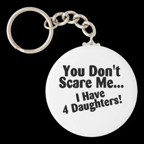 You Dont Scare Me I Have 4 Daughters Keychain