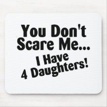 You Dont Scare Me I Have 4 Daughters Mousepads
