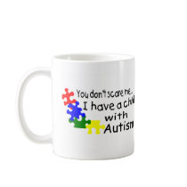 You Dont Scare Me I Have A Child With Autism Mugs