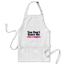 You Dont Scare Me I Have A Daughter Aprons