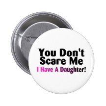 You Dont Scare Me I Have A Daughter Buttons