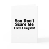 You Dont Scare Me I Have A Daughter Greeting Card