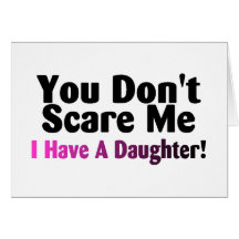 You Dont Scare Me I Have A Daughter Cards