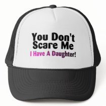 You Dont Scare Me I Have A Daughter Trucker Hats